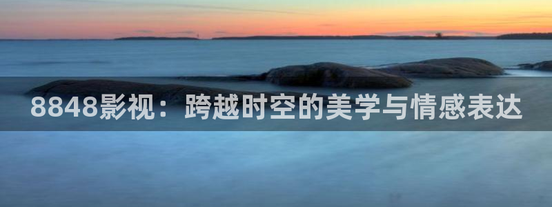 秋霞电影免费播放器：8848影视：跨越时空的美学与情感表达